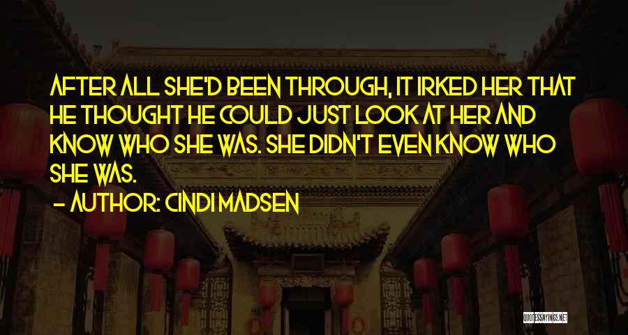 Cindi Madsen Quotes: After All She'd Been Through, It Irked Her That He Thought He Could Just Look At Her And Know Who