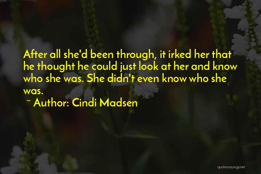 Cindi Madsen Quotes: After All She'd Been Through, It Irked Her That He Thought He Could Just Look At Her And Know Who