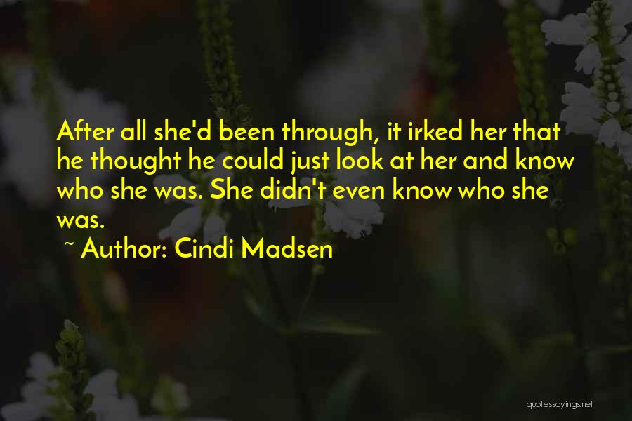 Cindi Madsen Quotes: After All She'd Been Through, It Irked Her That He Thought He Could Just Look At Her And Know Who