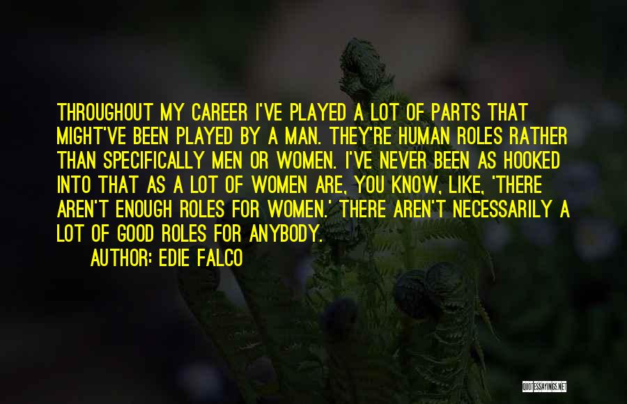 Edie Falco Quotes: Throughout My Career I've Played A Lot Of Parts That Might've Been Played By A Man. They're Human Roles Rather