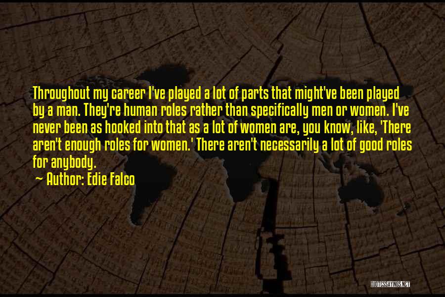 Edie Falco Quotes: Throughout My Career I've Played A Lot Of Parts That Might've Been Played By A Man. They're Human Roles Rather
