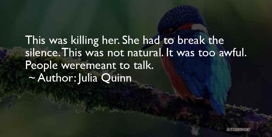 Julia Quinn Quotes: This Was Killing Her. She Had To Break The Silence. This Was Not Natural. It Was Too Awful. People Weremeant