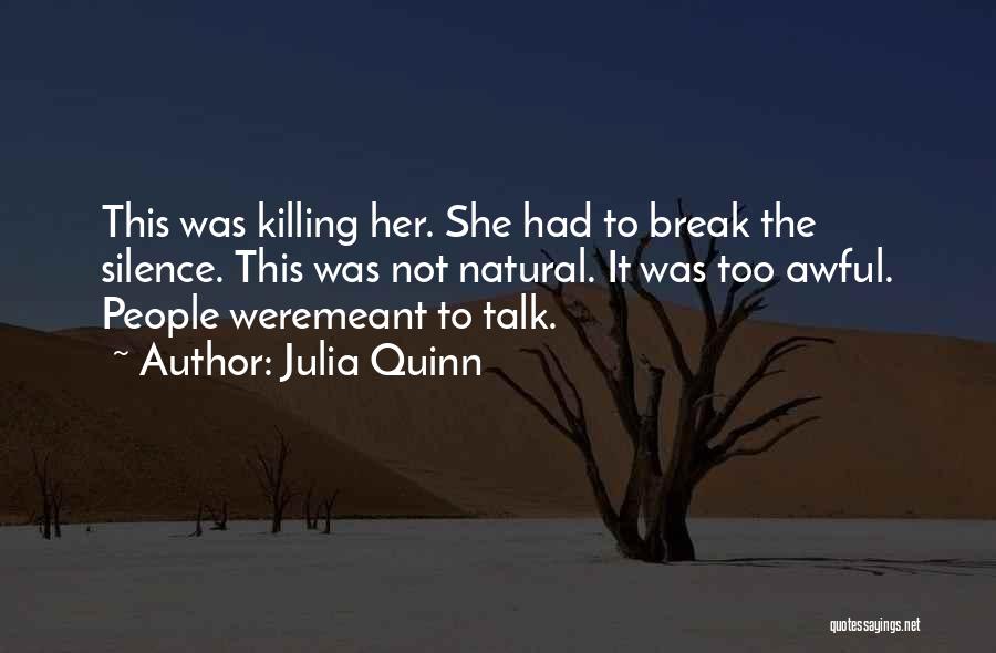 Julia Quinn Quotes: This Was Killing Her. She Had To Break The Silence. This Was Not Natural. It Was Too Awful. People Weremeant