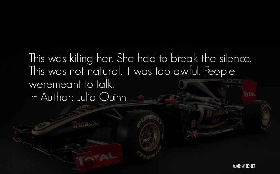 Julia Quinn Quotes: This Was Killing Her. She Had To Break The Silence. This Was Not Natural. It Was Too Awful. People Weremeant