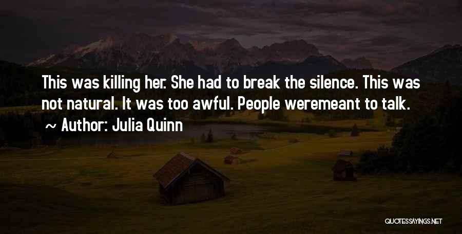 Julia Quinn Quotes: This Was Killing Her. She Had To Break The Silence. This Was Not Natural. It Was Too Awful. People Weremeant