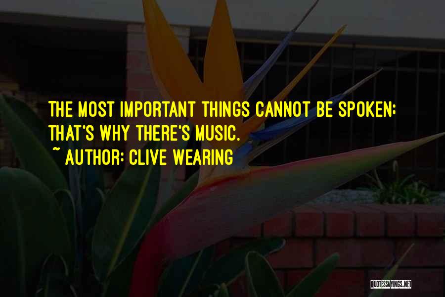 Clive Wearing Quotes: The Most Important Things Cannot Be Spoken; That's Why There's Music.