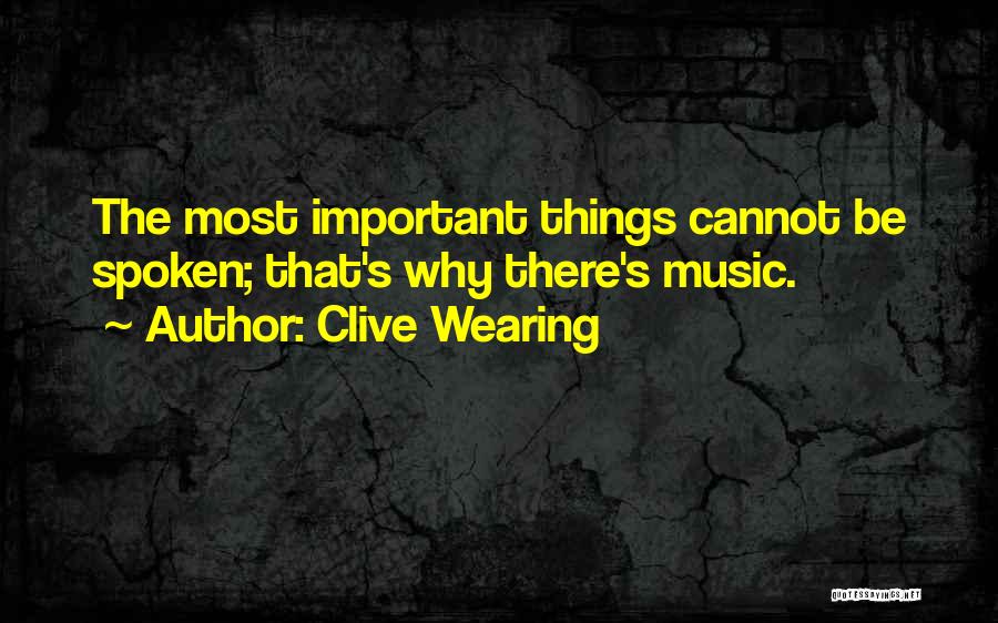Clive Wearing Quotes: The Most Important Things Cannot Be Spoken; That's Why There's Music.