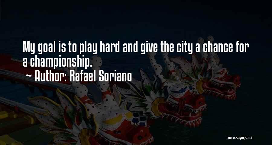 Rafael Soriano Quotes: My Goal Is To Play Hard And Give The City A Chance For A Championship.