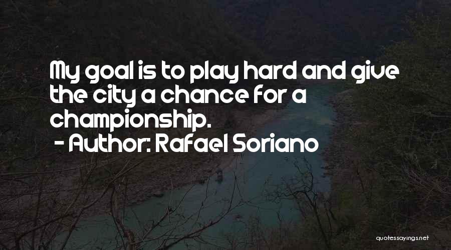 Rafael Soriano Quotes: My Goal Is To Play Hard And Give The City A Chance For A Championship.