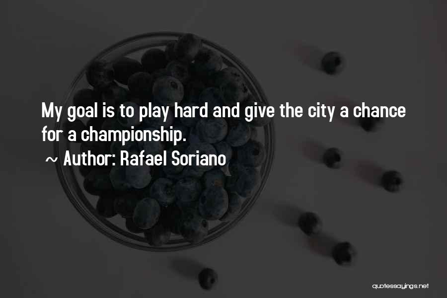 Rafael Soriano Quotes: My Goal Is To Play Hard And Give The City A Chance For A Championship.