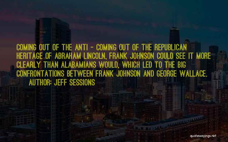 Jeff Sessions Quotes: Coming Out Of The Anti - Coming Out Of The Republican Heritage Of Abraham Lincoln, Frank Johnson Could See It