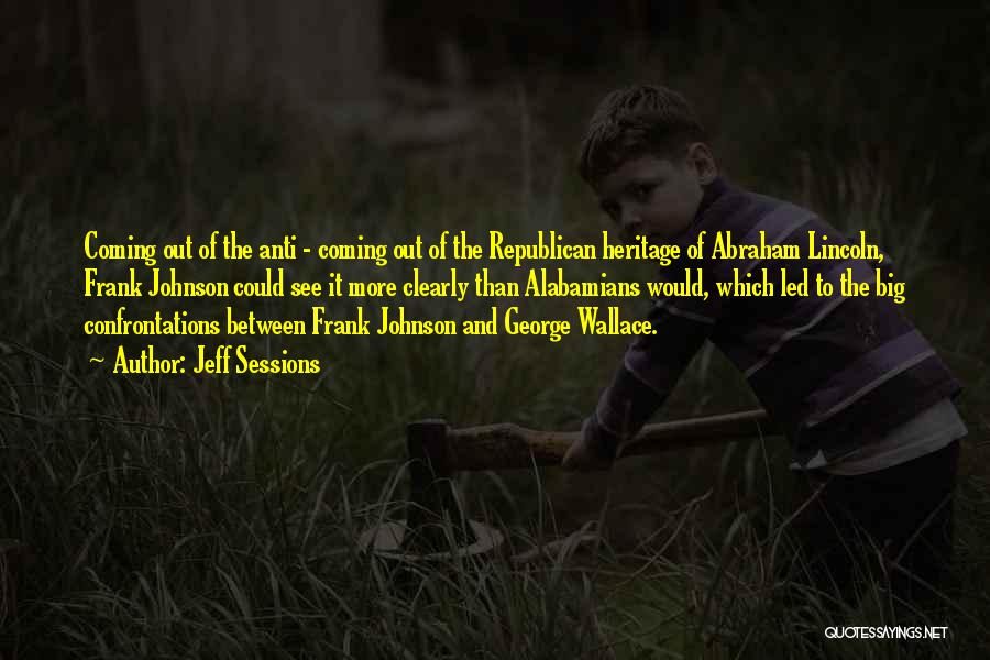 Jeff Sessions Quotes: Coming Out Of The Anti - Coming Out Of The Republican Heritage Of Abraham Lincoln, Frank Johnson Could See It