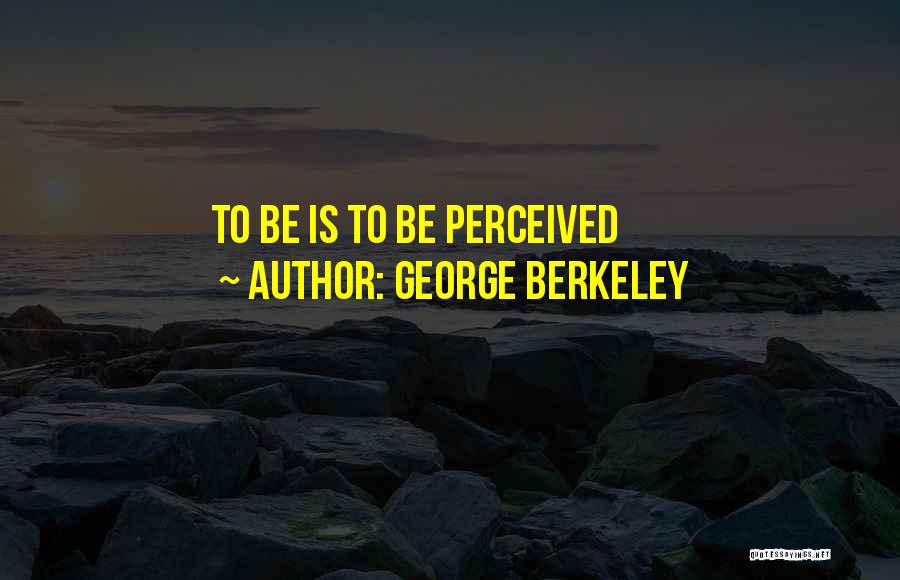 George Berkeley Quotes: To Be Is To Be Perceived