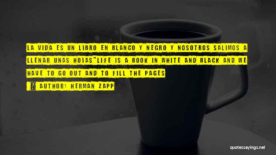 Herman Zapp Quotes: La Vida Es Un Libro En Blanco Y Negro Y Nosotros Salimos A Llenar Unas Hojaslife Is A Book In