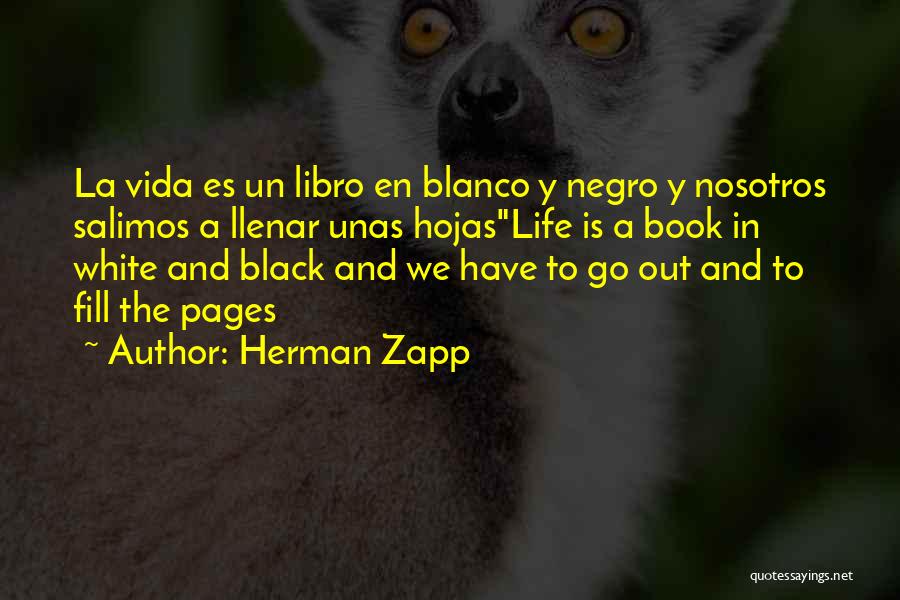 Herman Zapp Quotes: La Vida Es Un Libro En Blanco Y Negro Y Nosotros Salimos A Llenar Unas Hojaslife Is A Book In