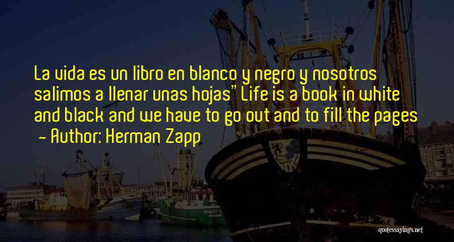 Herman Zapp Quotes: La Vida Es Un Libro En Blanco Y Negro Y Nosotros Salimos A Llenar Unas Hojaslife Is A Book In