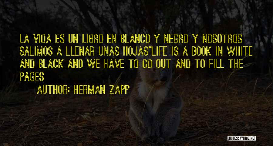 Herman Zapp Quotes: La Vida Es Un Libro En Blanco Y Negro Y Nosotros Salimos A Llenar Unas Hojaslife Is A Book In