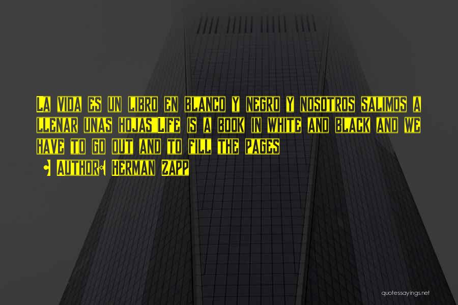 Herman Zapp Quotes: La Vida Es Un Libro En Blanco Y Negro Y Nosotros Salimos A Llenar Unas Hojaslife Is A Book In