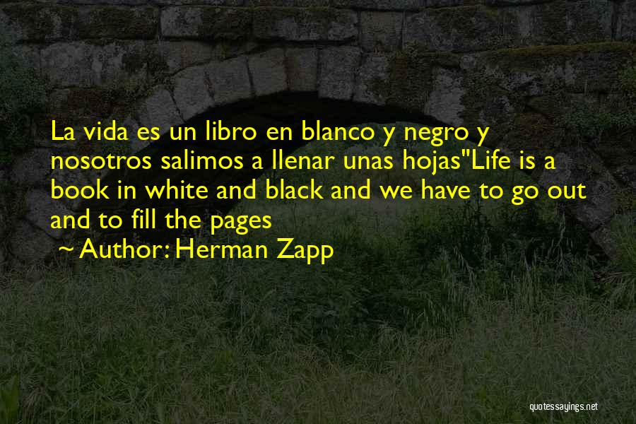 Herman Zapp Quotes: La Vida Es Un Libro En Blanco Y Negro Y Nosotros Salimos A Llenar Unas Hojaslife Is A Book In