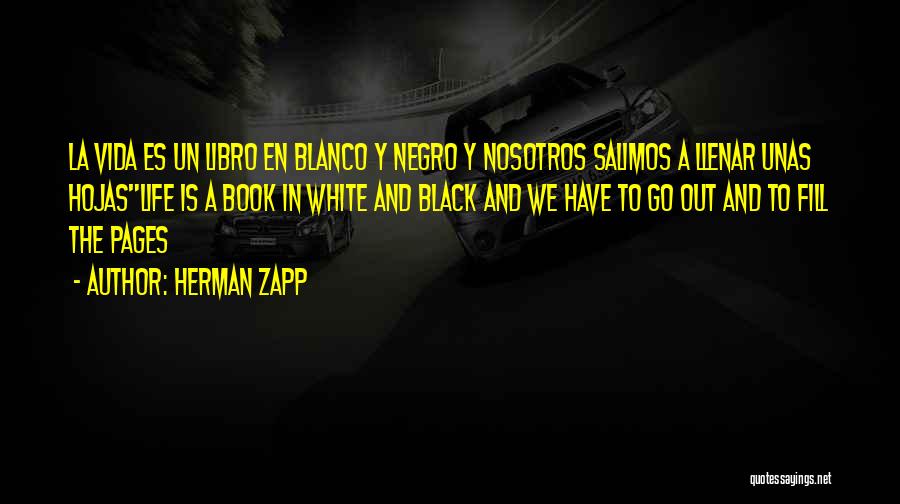 Herman Zapp Quotes: La Vida Es Un Libro En Blanco Y Negro Y Nosotros Salimos A Llenar Unas Hojaslife Is A Book In