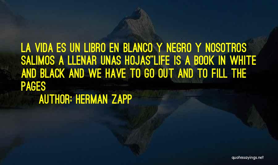 Herman Zapp Quotes: La Vida Es Un Libro En Blanco Y Negro Y Nosotros Salimos A Llenar Unas Hojaslife Is A Book In