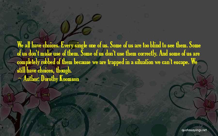 Dorothy Koomson Quotes: We All Have Choices. Every Single One Of Us. Some Of Us Are Too Blind To See Them. Some Of