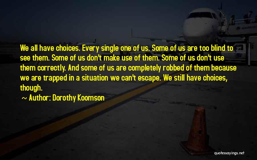 Dorothy Koomson Quotes: We All Have Choices. Every Single One Of Us. Some Of Us Are Too Blind To See Them. Some Of