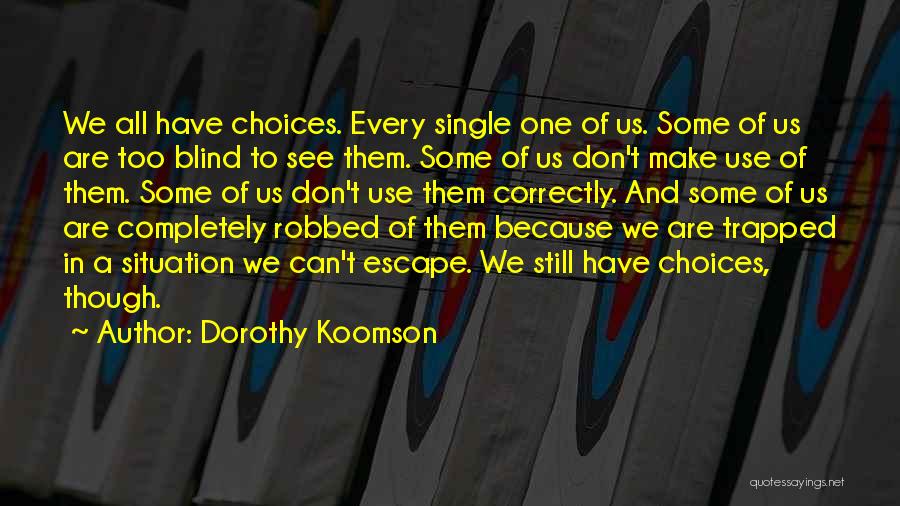 Dorothy Koomson Quotes: We All Have Choices. Every Single One Of Us. Some Of Us Are Too Blind To See Them. Some Of