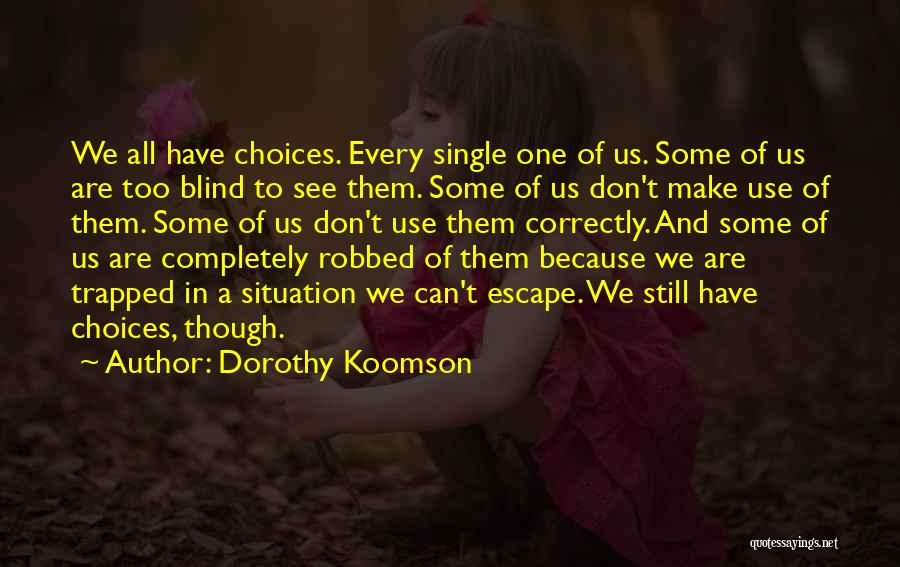 Dorothy Koomson Quotes: We All Have Choices. Every Single One Of Us. Some Of Us Are Too Blind To See Them. Some Of