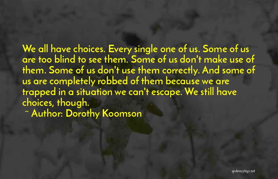 Dorothy Koomson Quotes: We All Have Choices. Every Single One Of Us. Some Of Us Are Too Blind To See Them. Some Of