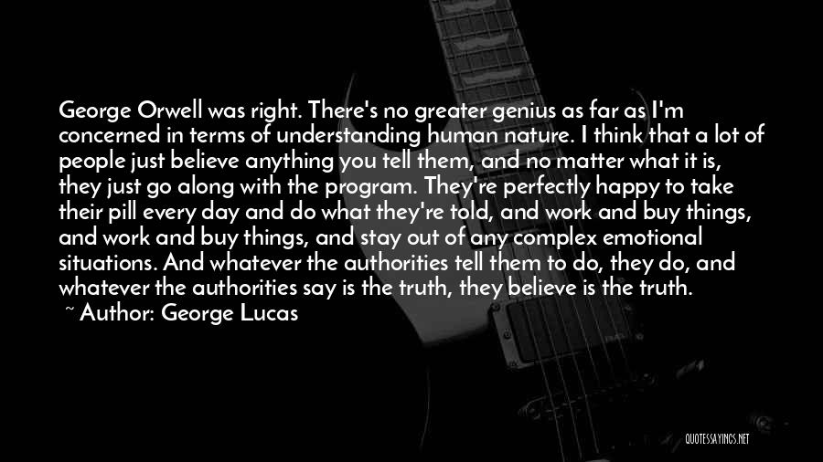 George Lucas Quotes: George Orwell Was Right. There's No Greater Genius As Far As I'm Concerned In Terms Of Understanding Human Nature. I