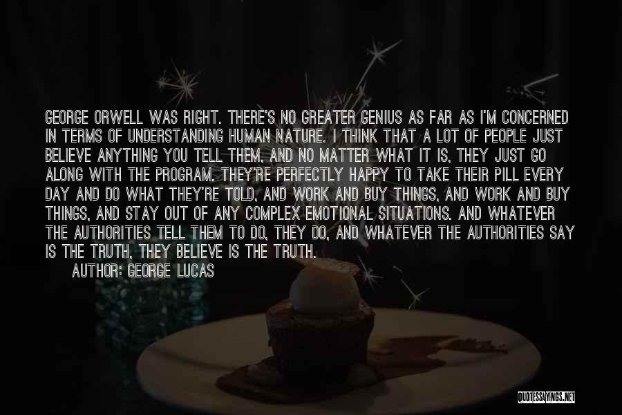 George Lucas Quotes: George Orwell Was Right. There's No Greater Genius As Far As I'm Concerned In Terms Of Understanding Human Nature. I