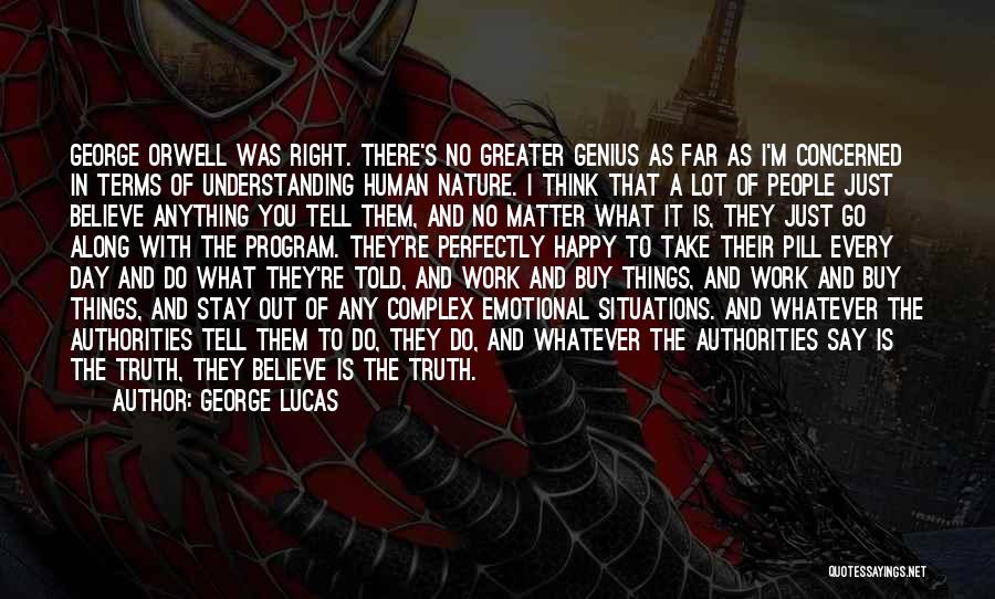 George Lucas Quotes: George Orwell Was Right. There's No Greater Genius As Far As I'm Concerned In Terms Of Understanding Human Nature. I