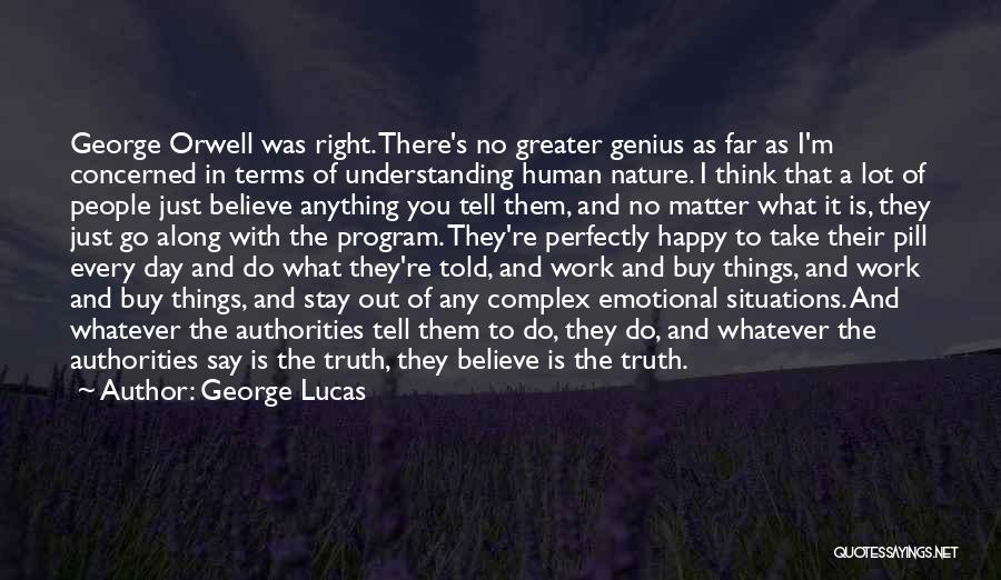 George Lucas Quotes: George Orwell Was Right. There's No Greater Genius As Far As I'm Concerned In Terms Of Understanding Human Nature. I