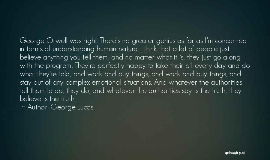 George Lucas Quotes: George Orwell Was Right. There's No Greater Genius As Far As I'm Concerned In Terms Of Understanding Human Nature. I