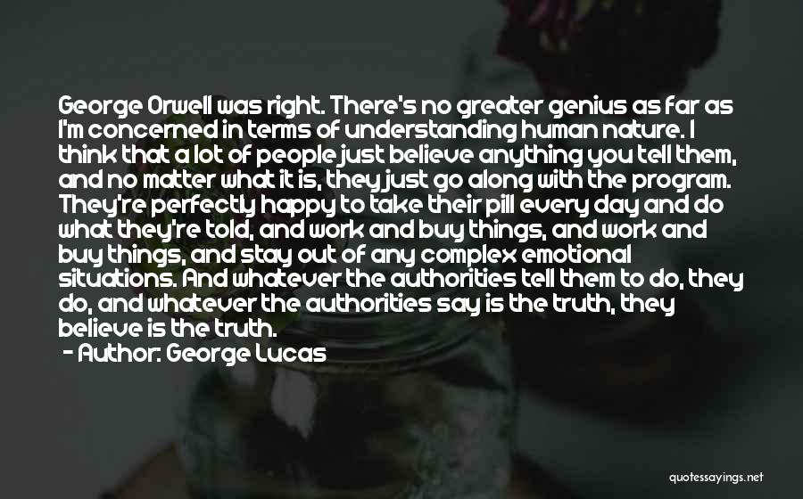 George Lucas Quotes: George Orwell Was Right. There's No Greater Genius As Far As I'm Concerned In Terms Of Understanding Human Nature. I