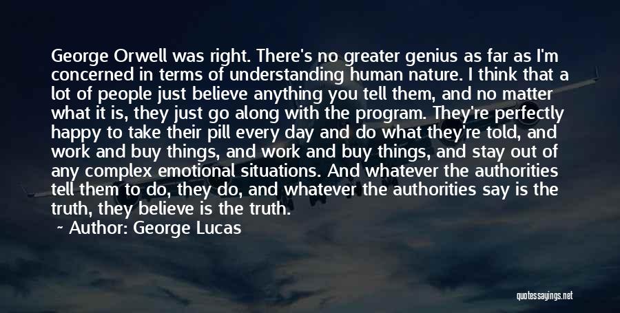 George Lucas Quotes: George Orwell Was Right. There's No Greater Genius As Far As I'm Concerned In Terms Of Understanding Human Nature. I