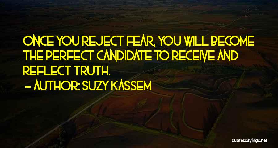 Suzy Kassem Quotes: Once You Reject Fear, You Will Become The Perfect Candidate To Receive And Reflect Truth.