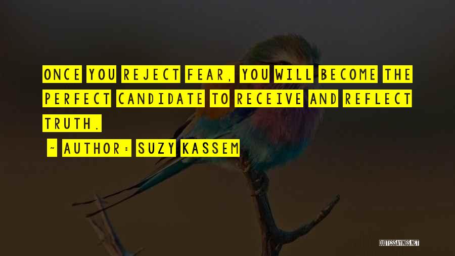 Suzy Kassem Quotes: Once You Reject Fear, You Will Become The Perfect Candidate To Receive And Reflect Truth.