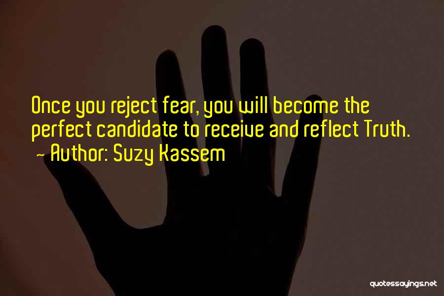 Suzy Kassem Quotes: Once You Reject Fear, You Will Become The Perfect Candidate To Receive And Reflect Truth.