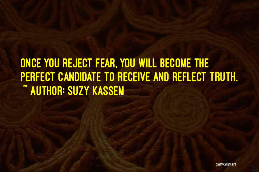 Suzy Kassem Quotes: Once You Reject Fear, You Will Become The Perfect Candidate To Receive And Reflect Truth.