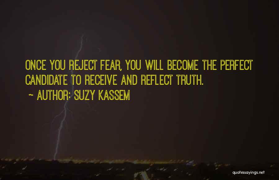 Suzy Kassem Quotes: Once You Reject Fear, You Will Become The Perfect Candidate To Receive And Reflect Truth.