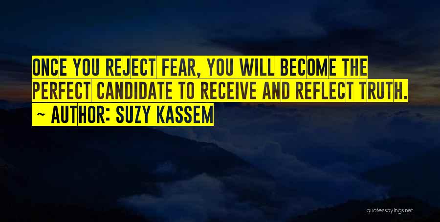 Suzy Kassem Quotes: Once You Reject Fear, You Will Become The Perfect Candidate To Receive And Reflect Truth.