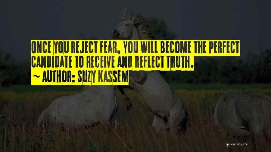 Suzy Kassem Quotes: Once You Reject Fear, You Will Become The Perfect Candidate To Receive And Reflect Truth.