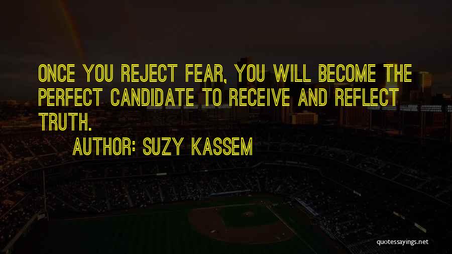 Suzy Kassem Quotes: Once You Reject Fear, You Will Become The Perfect Candidate To Receive And Reflect Truth.