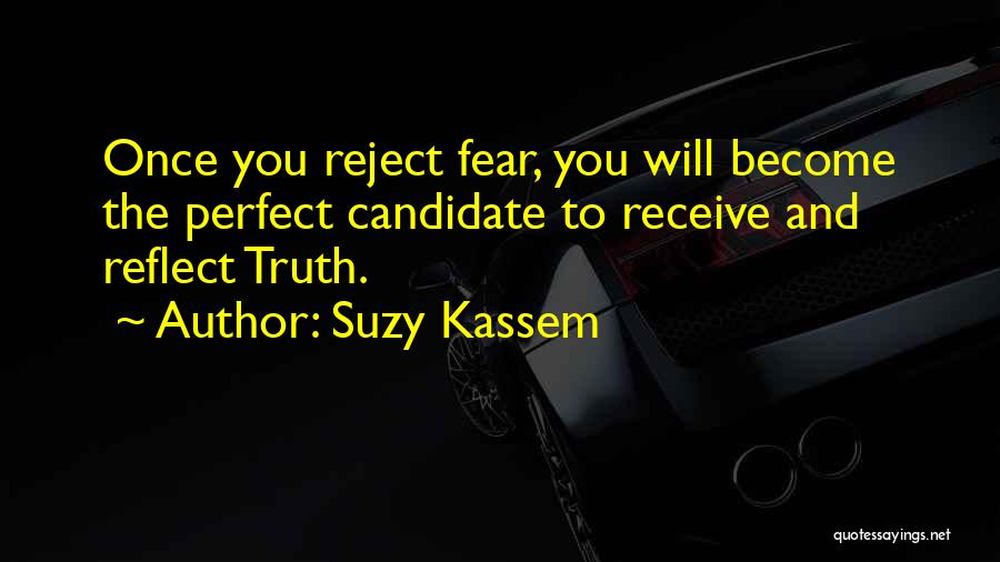 Suzy Kassem Quotes: Once You Reject Fear, You Will Become The Perfect Candidate To Receive And Reflect Truth.