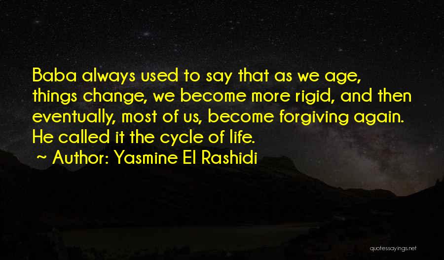 Yasmine El Rashidi Quotes: Baba Always Used To Say That As We Age, Things Change, We Become More Rigid, And Then Eventually, Most Of