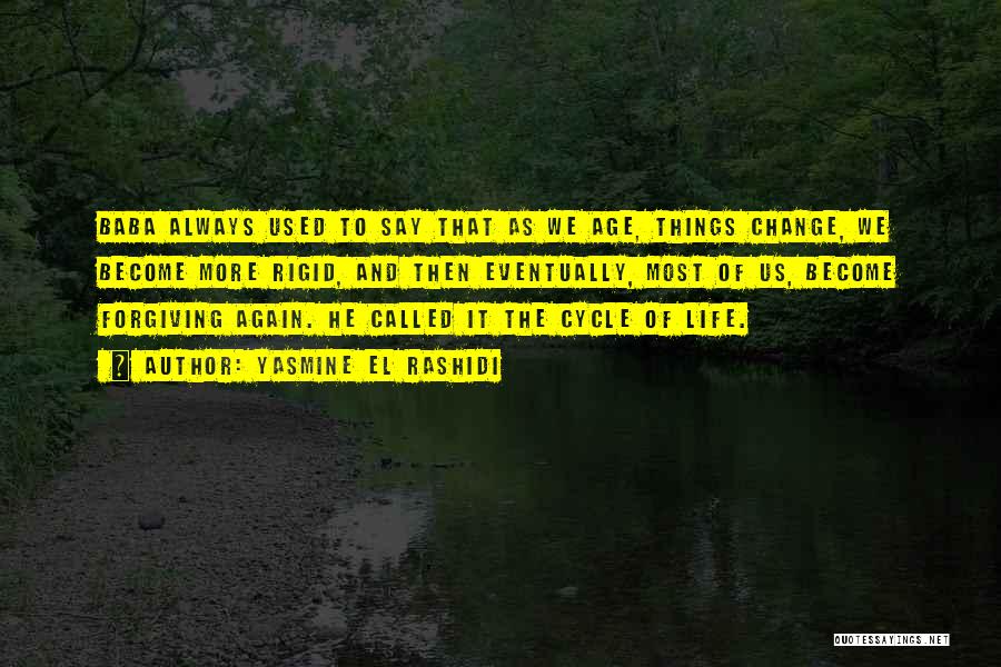 Yasmine El Rashidi Quotes: Baba Always Used To Say That As We Age, Things Change, We Become More Rigid, And Then Eventually, Most Of