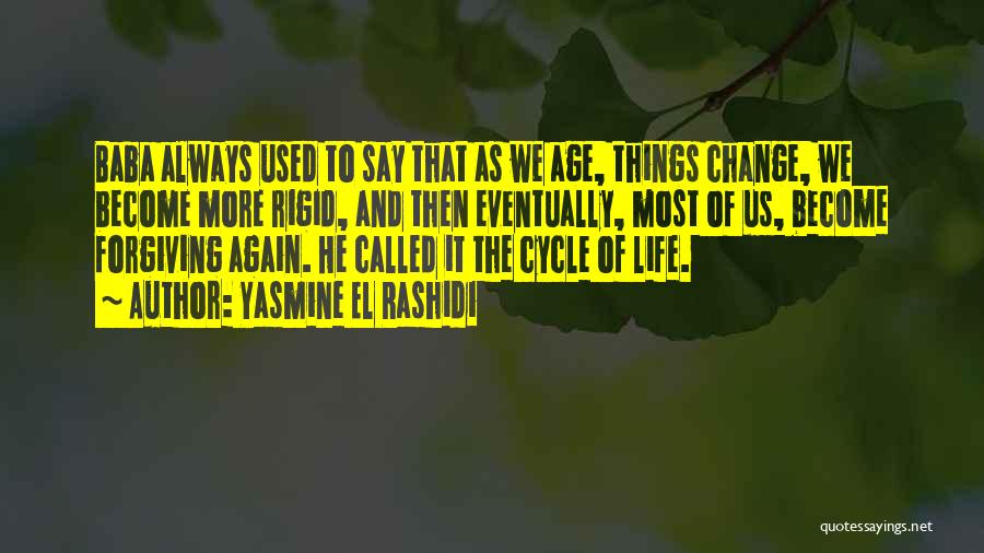 Yasmine El Rashidi Quotes: Baba Always Used To Say That As We Age, Things Change, We Become More Rigid, And Then Eventually, Most Of