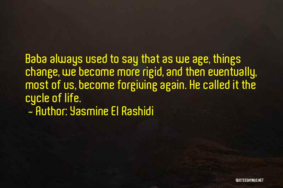 Yasmine El Rashidi Quotes: Baba Always Used To Say That As We Age, Things Change, We Become More Rigid, And Then Eventually, Most Of